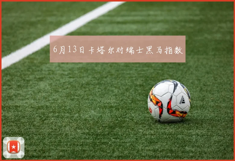 6月13日卡塔尔对瑞士黑马指数