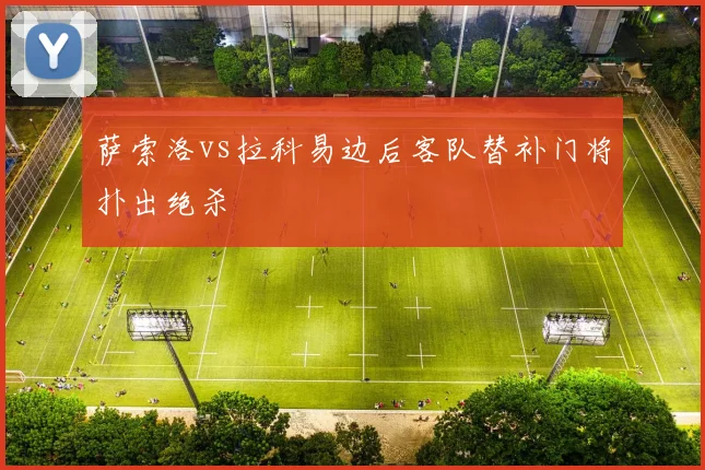 萨索洛vs拉科易边后客队替补门将扑出绝杀