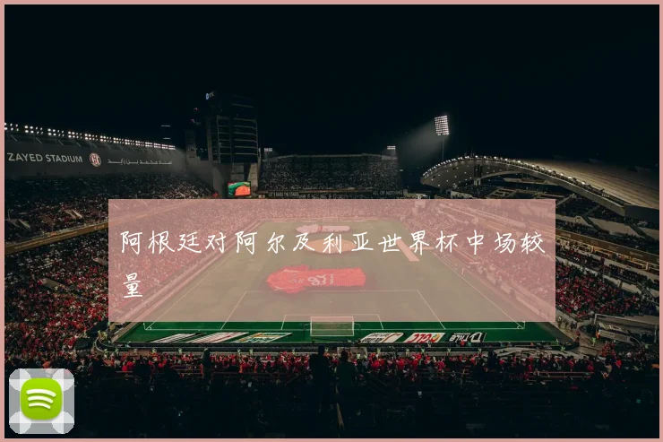 阿根廷对阿尔及利亚世界杯中场较量