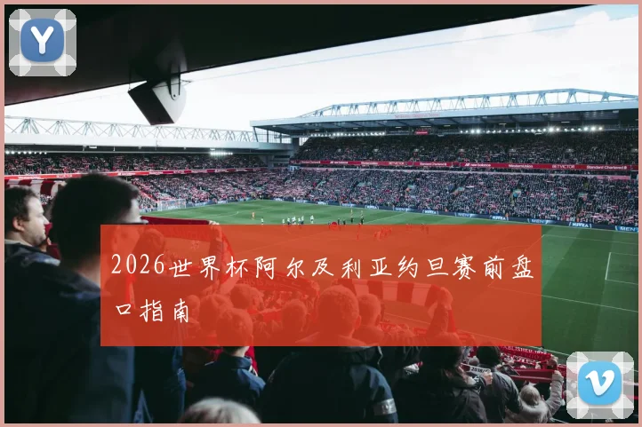 2026世界杯阿尔及利亚约旦赛前盘口指南