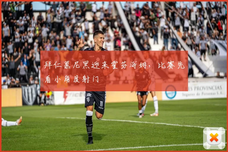 拜仁慕尼黑迎来霍芬海姆，比赛先看小角度射门