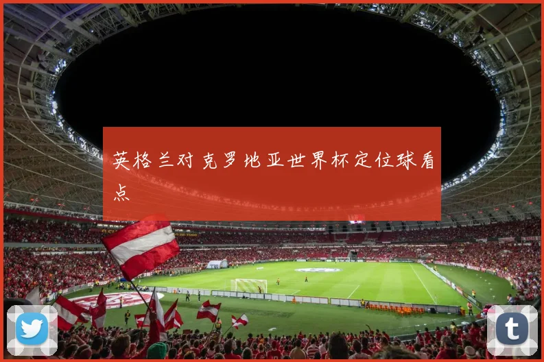 英格兰对克罗地亚世界杯定位球看点