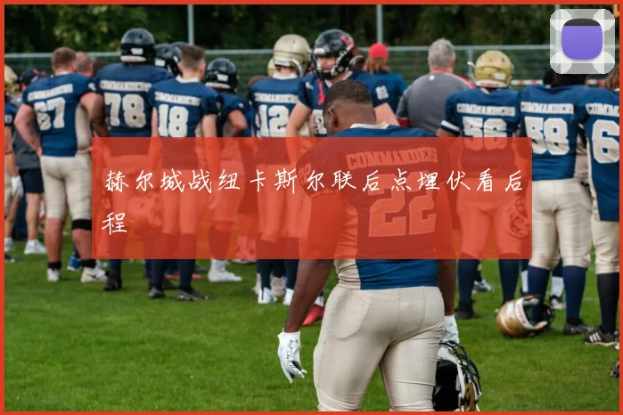 赫尔城战纽卡斯尔联后点埋伏看后程