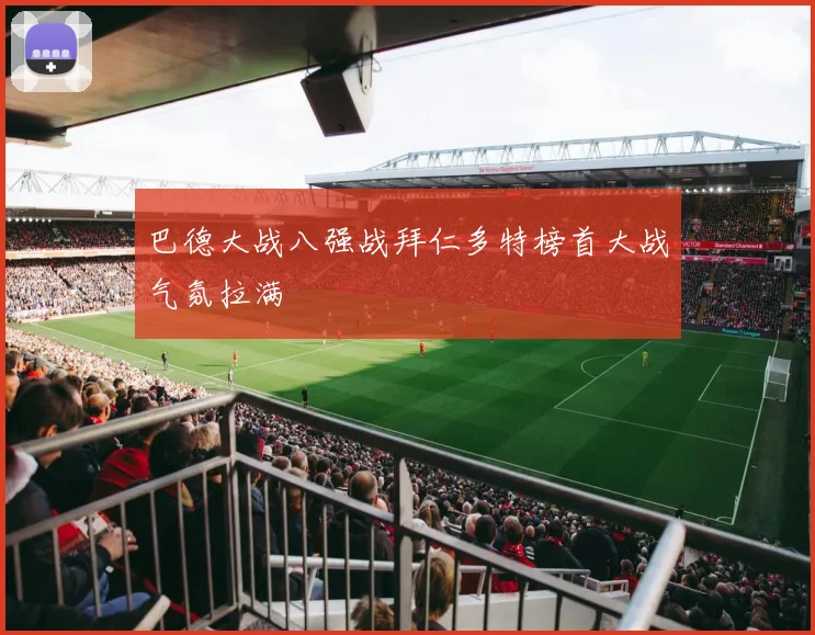 巴德大战八强战拜仁多特榜首大战气氛拉满